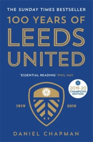 100 Years of Leeds United: 1919-2019 by Daniel Chapman