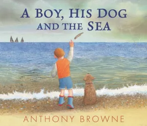A Boy, His Dog and the Sea by Anthony Browne