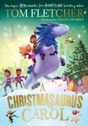 A Christmasaurus Carol : A brand-new festive adventure from number-one-bestselling author Tom Fletcher by Tom Fletcher