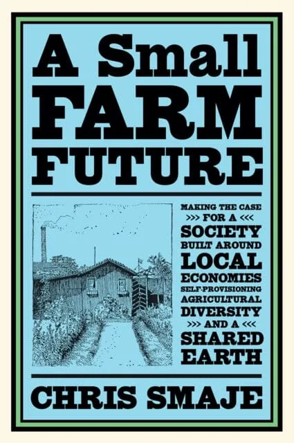 A Small Farm Future by Chris Smaje