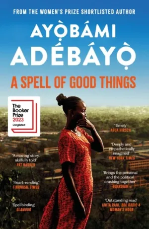 A Spell of Good Things : Longlisted for the Booker Prize 2023 by Ayobami Adebayo
