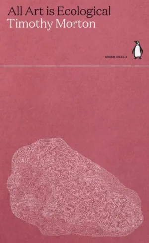 All Art Is Ecological by Timothy Morton
