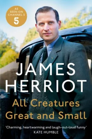 All Creatures Great and Small: The Classic Memoirs of a Yorkshire Country Vet by James Herriot