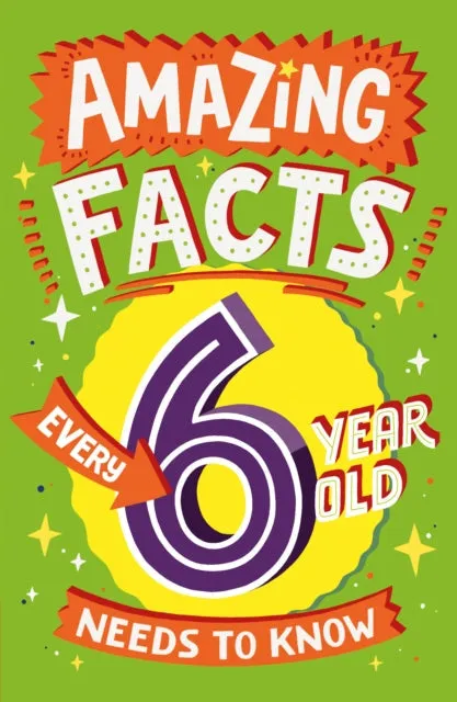 Amazing Facts Every 6 Year Old Needs to Know by Catherine Brereton