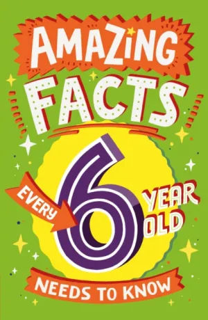 Amazing Facts Every 6 Year Old Needs to Know by Catherine Brereton