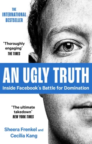 An Ugly Truth: Inside Facebook's Battle for Domination by Sheera Frenkel