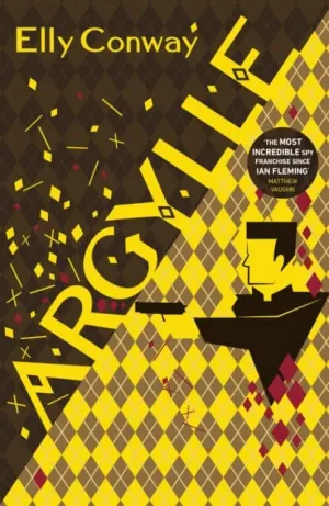 Argylle : The Explosive Spy Thriller That Inspired the new Matthew Vaughn film starring Henry Cavill and Bryce Dallas Howard by Elly Conway