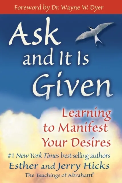 Ask and It is Given: Learning to Manifest Your Desires by Esther Hicks