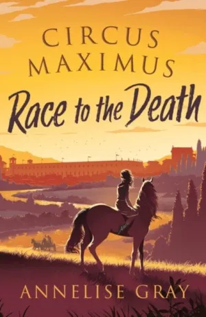 Circus Maximus: Race to the Death by Annelise Gray