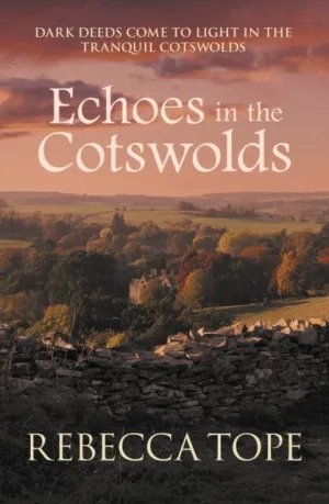Echoes in the Cotswolds: Dark deeds come to light in the tranquil Cotswolds by Rebecca Tope