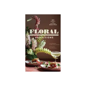 Floral Provisions: 45  Sweet and Savoury Recipes