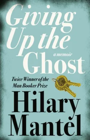 Giving up the Ghost: A Memoir by Hilary Mantel