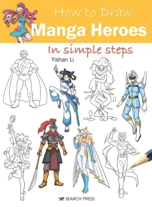 How to Draw: Manga Heroes : In Simple Steps by Yishan Li