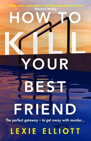 How to Kill Your Best Friend  by Lexie Elliott