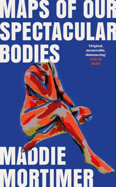 Maps of Our Spectacular Bodies by Maddie Mortimer