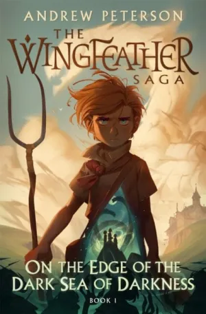 On the Edge of the Dark Sea of Darkness: (Wingfeather Series 1) by Andrew Peterson