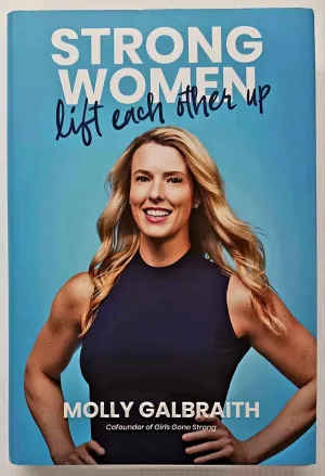 STRONG WOMEN LIFT EACH OTHER UP - Molly Galbraith