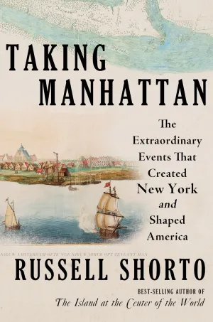 Taking Manhattan : The Extraordinary Events That Created New York and Shaped America Cleary's