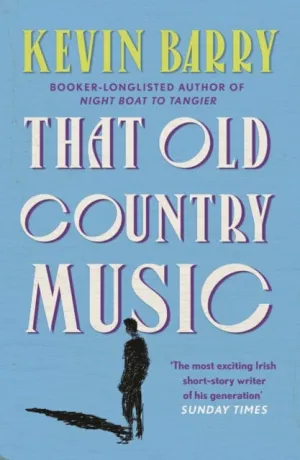 That Old Country Music by Kevin Barry