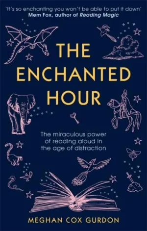 The Enchanted Hour : The Miraculous Power of Reading Aloud in the Age of Distraction