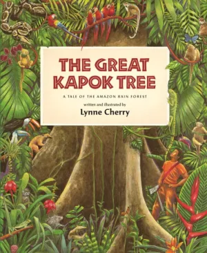 The Great Kapok Tree: A Tale of the Amazon Rain Forest by Lynne Cherry
