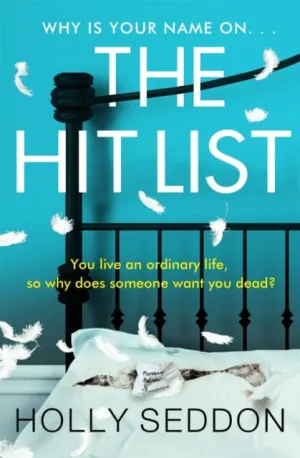 The Hit List: You live an ordinary life, so why does someone want you dead? by Holly Seddon