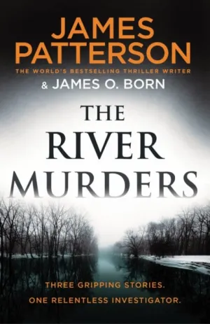 The River Murders: Three gripping stories. One relentless investigator by James Patterson