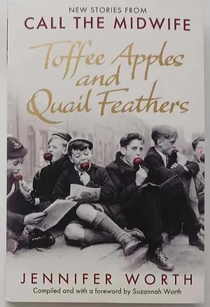 TOFFEE APPLES AND QUAIL FEATHERS - Jennifer Worth, Suzannah Worth